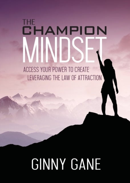 The Champion Mindset - Access Your Power to Create Leveraging the Law of Attraction