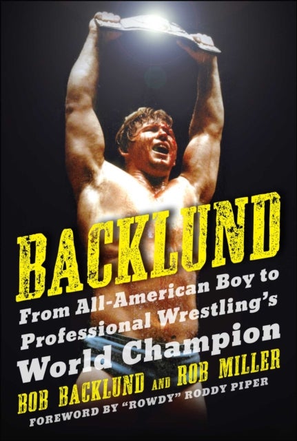 Backlund - From All-American Boy to Professional Wrestling's World Champion