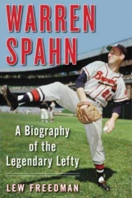 Warren Spahn - A Biography of the Legendary Lefty