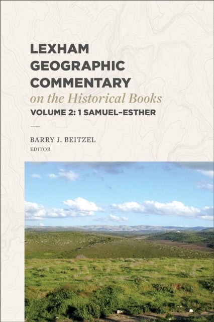 Lexham Geographic Commentary on the Historical Books, Volume 2 - 1 Samuel-Esther