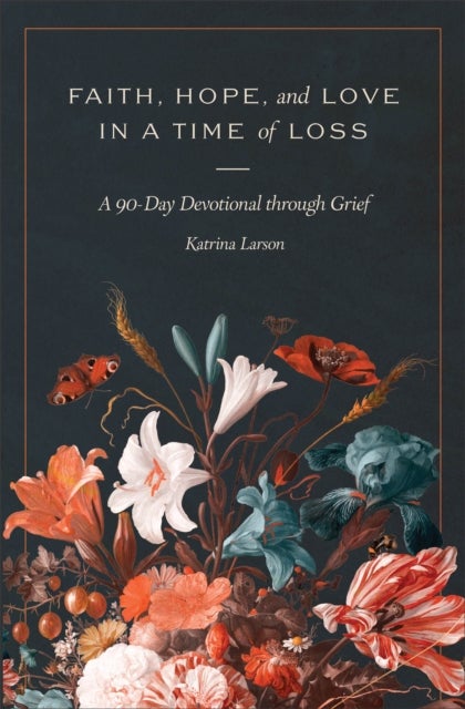 Faith, Hope, and Love in a Time of Loss - A 90-Day Devotional Through Grief