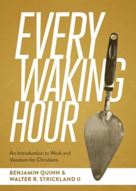 Every Waking Hour - An Introduction to Work and Vocation for Christians