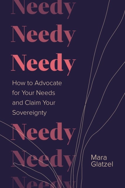 Needy - How to Advocate for Your Needs and Claim Your Sovereignty