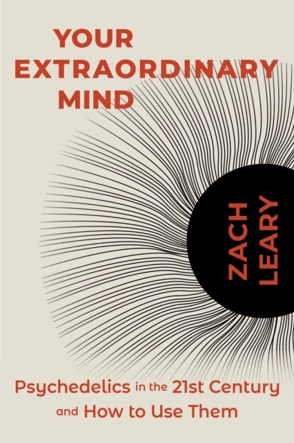 Your Extraordinary Mind - Psychedelics in the 21st Century and How to Use Them