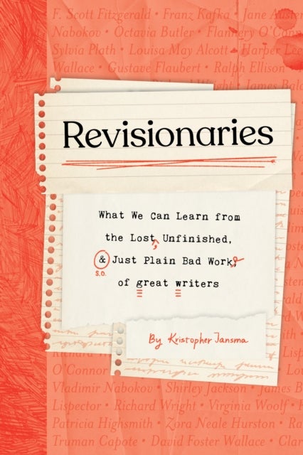 Revisionaries - What We Can Learn from the Lost, Unfinished, and Just Plain Bad Work of Great Writers
