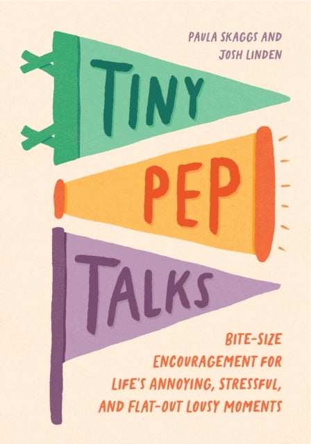 Tiny Pep Talks - Bite-Size Encouragement for Life's Annoying, Stressful, and Flat-Out Lousy Moments