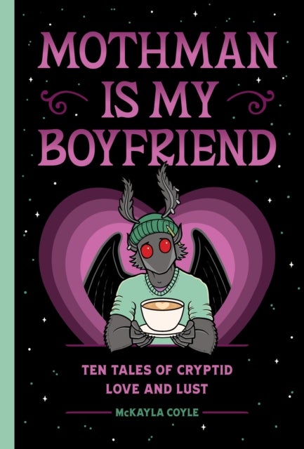Mothman Is My Boyfriend - Ten Tales of Cryptid Love and Lust