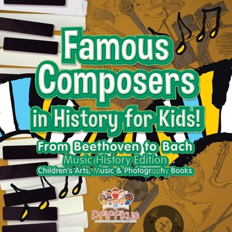 Famous Composers in History for Kids! From Beethoven to Bach - Music History Edition - Children's Arts, Music & Photography Books
