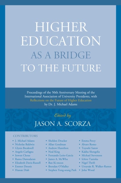 Higher Education as a Bridge to the Future - Proceedings of the 50th Anniversary Meeting of the International Association of University Presidents, with Reflections on the Future of Higher Education by Dr. J. Michael Adams