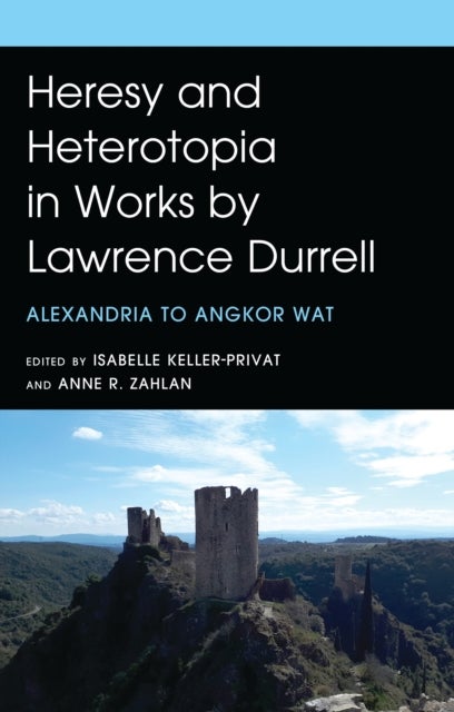 Heresy and Heterotopia in Works by Lawrence Durrell - Alexandria to Angkor Wat