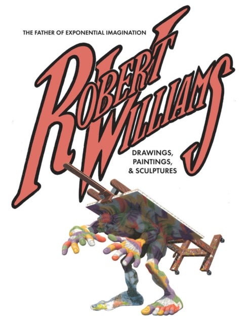 Robert Williams: The Father Of Exponential Imagination - Drawings, Paintings, & Sculptures