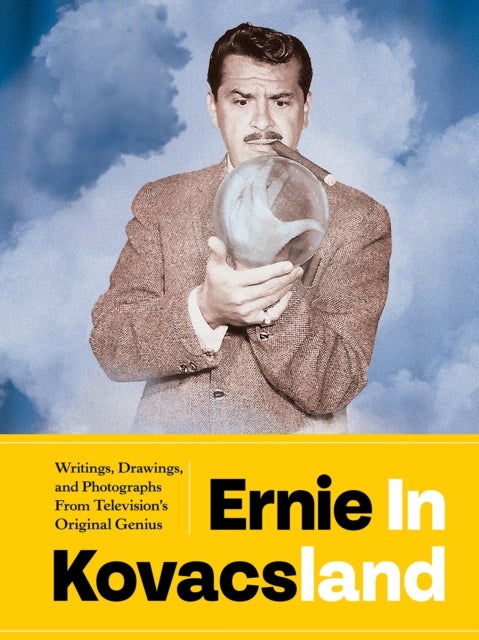 Ernie in Kovacsland - Writings, Drawings, and Photographs from Television's Original Genius