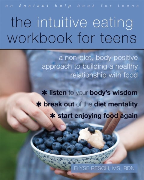 The Intuitive Eating Workbook for Teens - A Non-Diet, Body Positive Approach to Building a Healthy Relationship with Food