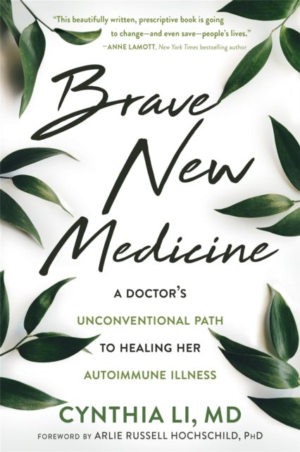 Brave New Medicine - A Doctor's Unconventional Path to Healing Her Autoimmune Illness