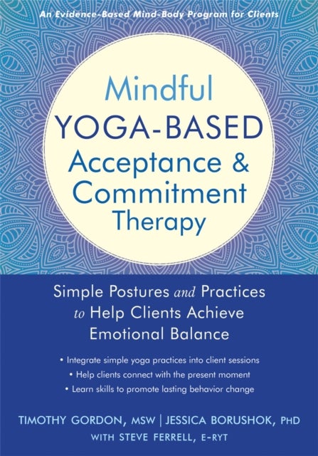 Mindful Yoga-Based Acceptance and Commitment Therapy - Simple Postures and Practices to Help Clients Achieve Emotional Balance