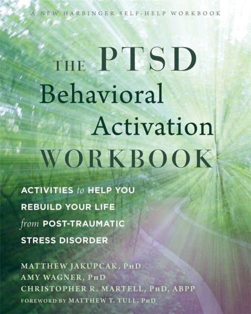 The PTSD Behavioral Activation Workbook - Activities to Help You Rebuild Your Life from Post-Traumatic Stress Disorder