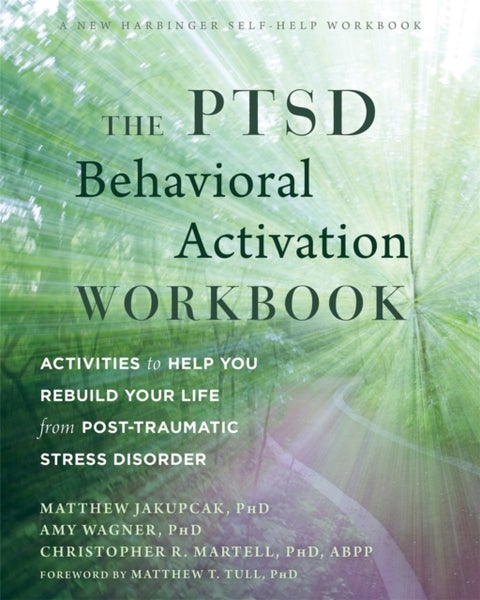 The PTSD Behavioral Activation Workbook - Activities to Help You Rebuild Your Life from Post-Traumatic Stress Disorder