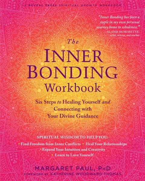 The Inner Bonding Workbook - Six Steps to Healing Yourself and Connecting with Your Divine Guidance