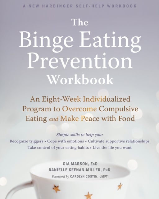 The Binge Eating Prevention Workbook - An Eight-Week Individualized Program to Overcome Compulsive Eating and Make Peace with Food