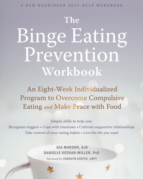 The Binge Eating Prevention Workbook - An Eight-Week Individualized Program to Overcome Compulsive Eating and Make Peace with Food