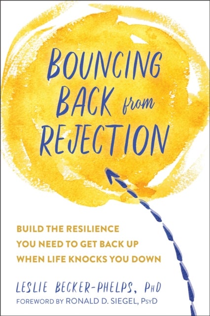 Bouncing Back from Rejection - Build the Resilience You Need to Get Back Up When Life Knocks You Down