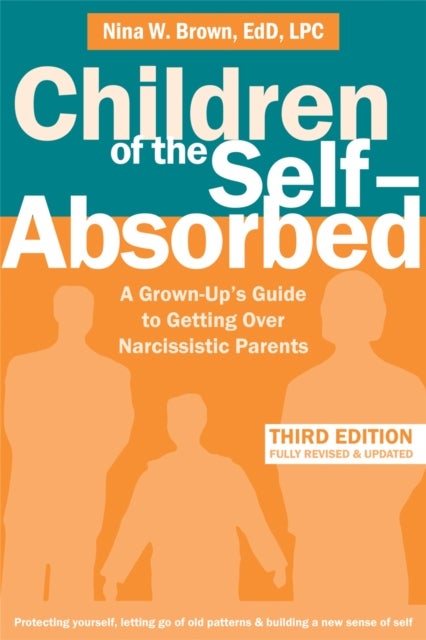 Children of the Self-Absorbed - A Grown-Up's Guide to Getting Over Narcissistic Parents