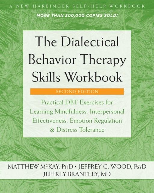 The Dialectical Behavior Therapy Skills Workbook - Practical DBT Exercises for Learning Mindfulness, Interpersonal Effectiveness, Emotion Regulation, and Distress Tolerance