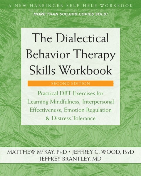 The Dialectical Behavior Therapy Skills Workbook - Practical DBT Exercises for Learning Mindfulness, Interpersonal Effectiveness, Emotion Regulation, and Distress Tolerance