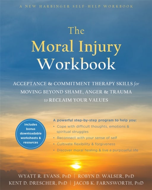 The Moral Injury Workbook - Acceptance and Commitment Therapy Skills for Moving Beyond Shame, Anger, and Trauma to Reclaim Your Values