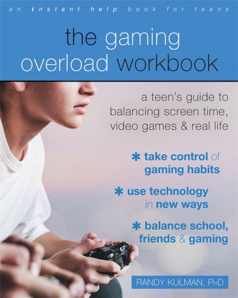 The Gaming Overload Workbook - A Teen's Guide to Balancing Screen Time, Video Games, and Real Life