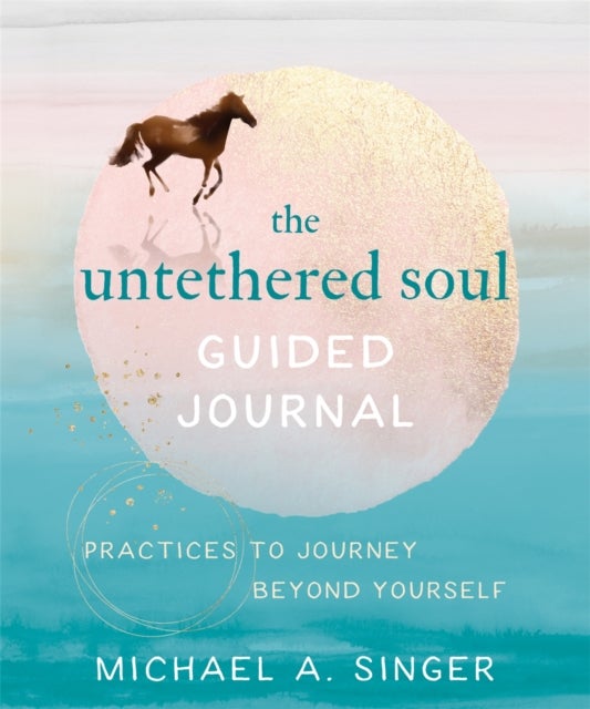 The Untethered Soul Guided Journal - Writing Practices to Journey Beyond Yourself