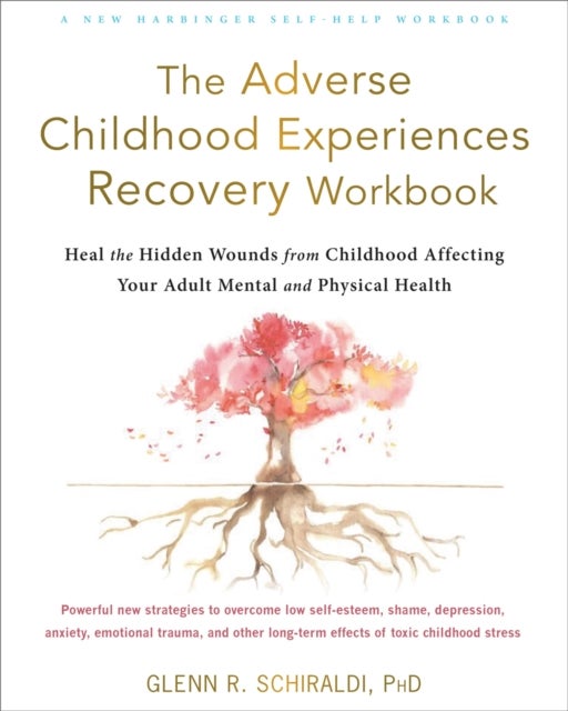 The Adverse Childhood Experiences Recovery Workbook - Heal the Hidden Wounds from Childhood Affecting Your Adult Mental and Physical Health