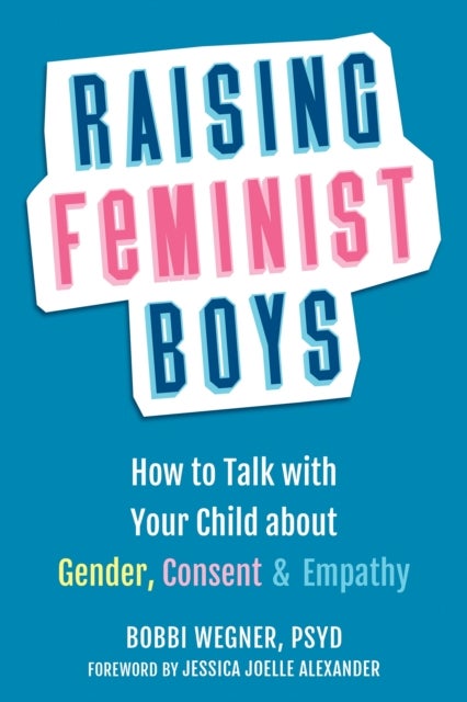 Raising Feminist Boys - How to Talk to Your Child About Gender, Consent, and Empathy