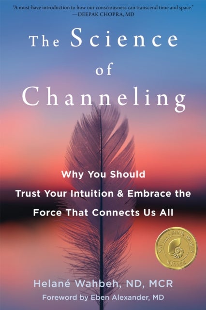 The Science of Channeling - Why You Should Trust Your Intuition and Embrace the Force That Connects Us All