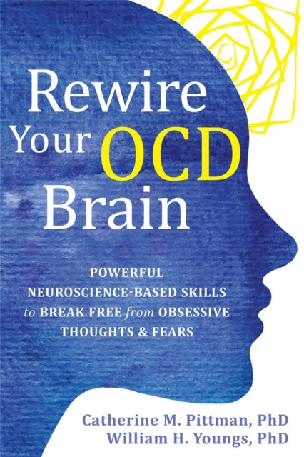 Rewire Your OCD Brain - Powerful Neuroscience-Based Skills to Break Free from Obsessive Thoughts and Fears