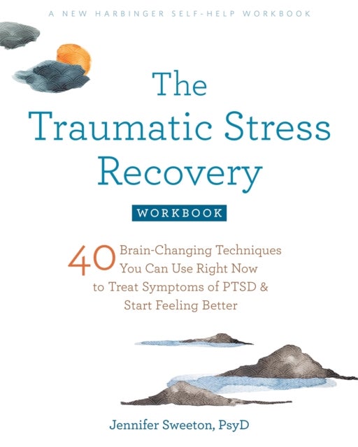 The Traumatic Stress Recovery Workbook - 40 Brain-Changing Techniques You Can Use Right Now to Treat Symptoms of PTSD and Start Feeling Better
