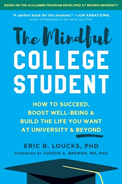 The Mindful College Student - Essential Skills to Help You Succeed, Boost Well-Being, and Build the Life You Want