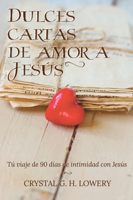 Cartas de Dulce Amor a Jesus - Tu viaje de 90 dias de intimidad con Jesus