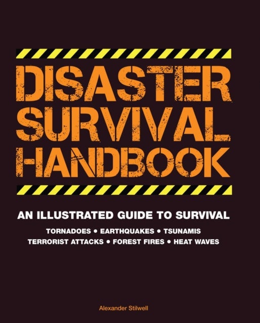 Disaster Survival Handbook - An Illustrated Guide to Survial: Tornadoes - Earthquakes - Tsunamis - Terrorist Attacks - Forest Fires - Heat Waves