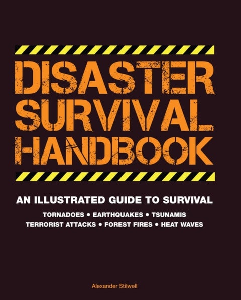 Disaster Survival Handbook - An Illustrated Guide to Survial: Tornadoes - Earthquakes - Tsunamis - Terrorist Attacks - Forest Fires - Heat Waves