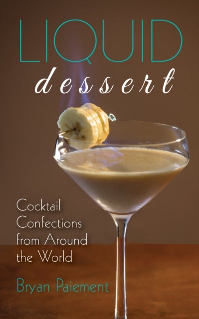 Liquid Dessert - Cocktail Confections from Around the World