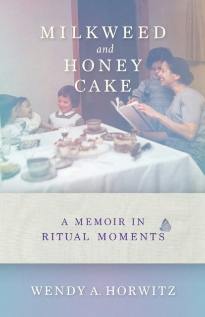Milkweed and Honey Cake - A Memoir in Ritual Moments