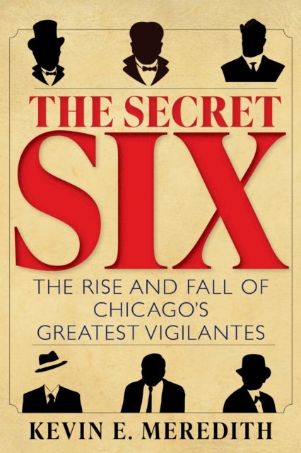 The Secret Six - The Rise and Fall of Chicago's Greatest Vigilantes
