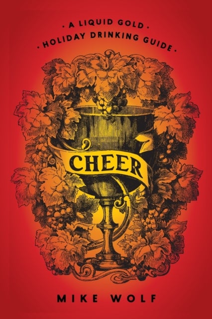Cheer: A Liquid Gold Holiday Drinking Guide - A Liquid Gold Holiday Drinking Guide