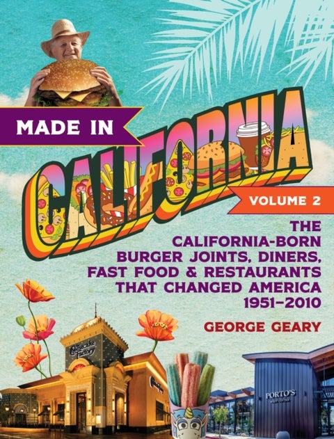 Made in California, Volume 2 - The California-Born Diners, Burger Joints, Restaurants & Fast Food that Changed America, 19512021
