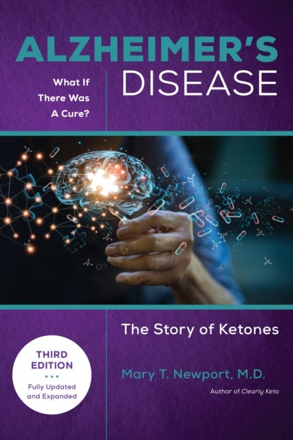 Alzheimer's Disease: What If There Was a Cure (3rd Edition) - The Story of Ketones