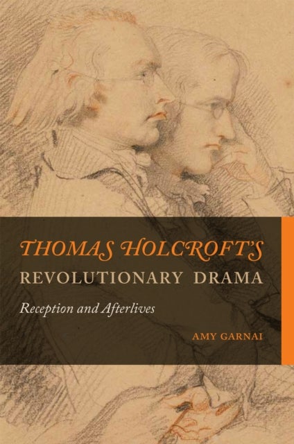 Thomas Holcroft's Revolutionary Drama - Reception and Afterlives