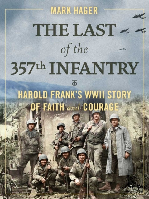 The Last of the 357th Infantry - Harold Frank's WWII Story of Faith and Courage