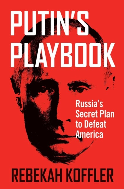 Putin's Playbook - Russia's Secret Plan to Defeat America