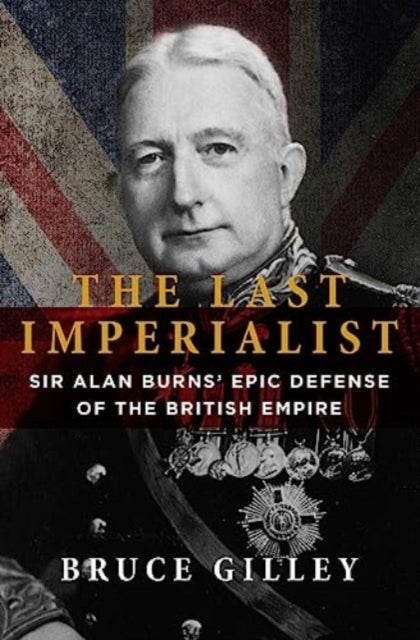 The Last Imperialist - Sir Alan Burns' Epic Defense of the British Empire